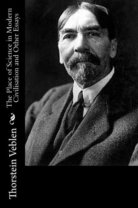 THE PLACE OF SCIENCE IN MODERN CIVILISATION BOOKS BY THORSTEIN VEBLEN THE - photo 1