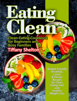 Tiffany Shelton Eating Clean: Clean-Eating Cookbook for Beginners and Busy Families