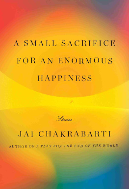 Jai Chakrabarti - A Small Sacrifice for an Enormous Happiness: Stories