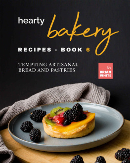 Brian White - Hearty Bakery Recipes: Tempting Artisanal Bread and Pastries, Book 6