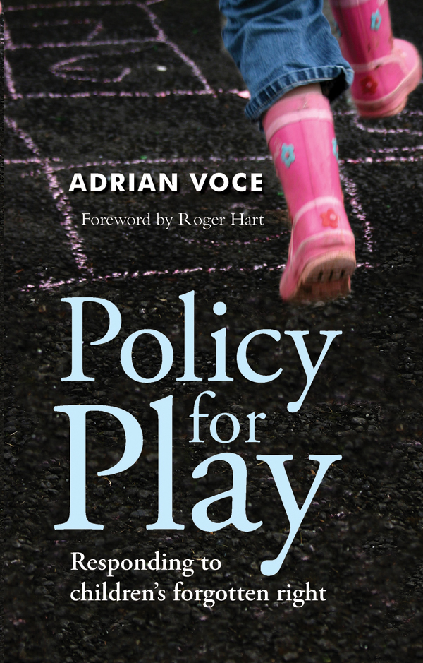 POLICY FOR PLAY Responding to childrens forgotten right Adrian Voce First - photo 1