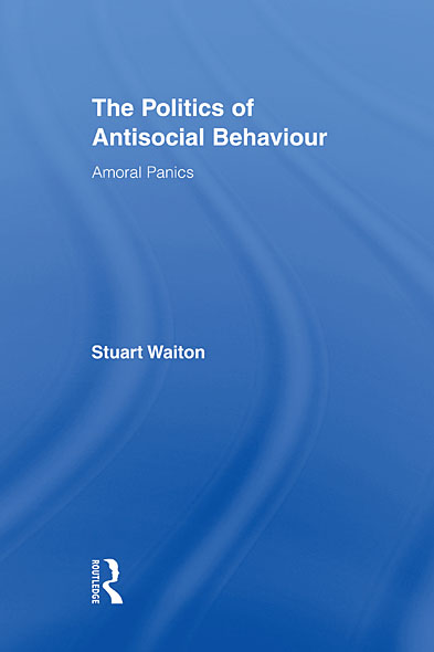 The Politics of Antisocial Behaviour Routledge Advances in Criminology - photo 1