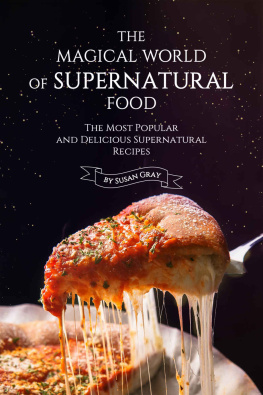 Susan Gray - The Magical World of Supernatural Food: The Most Popular and Delicious Supernatural Recipes