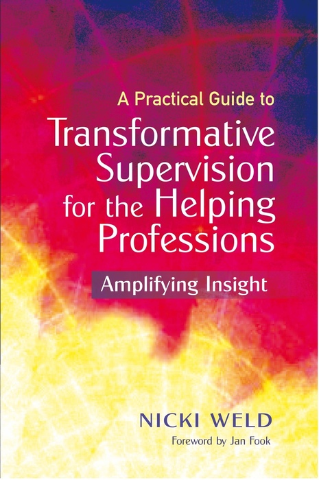 A Practical Guide to Transformative Supervision for the Helping Professions Amplifying Insight - image 1