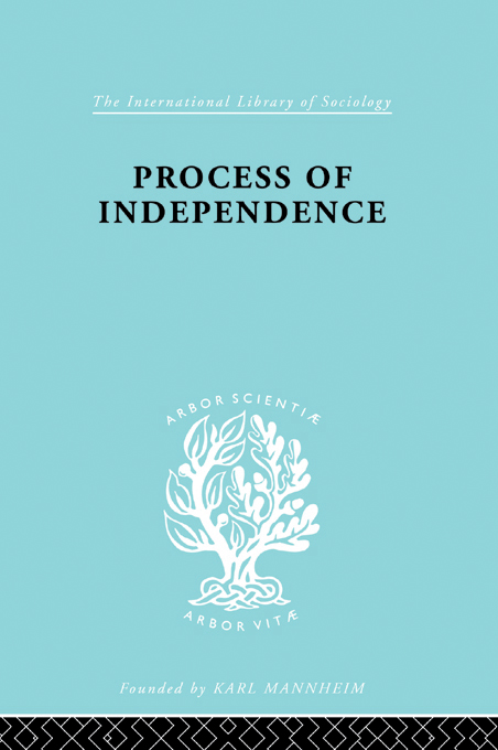 The International Library of Sociology PROCESS OF INDEPENDENCE The - photo 1