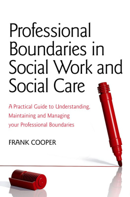 Frank Cooper - Professional Boundaries in Social Work and Social Care: A Practical Guide to Understanding, Maintaining and Managing Your Professional Boundaries