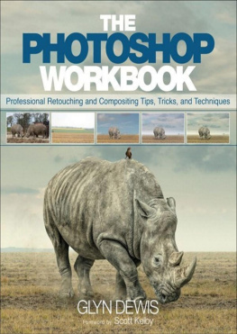 Glyn Dewis The Photoshop Workbook: Professional Retouching and Compositing Tips, Tricks, and Techniques