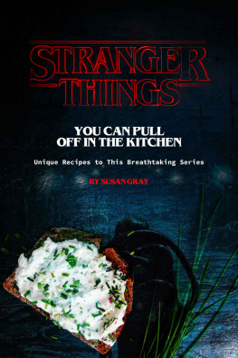 Susan Gray Stranger Things You Can Pull Off in The Kitchen: Unique Recipes to This Breathtaking Series