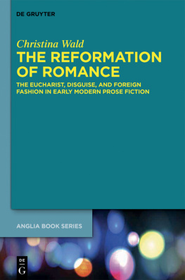 Christina Wald The Reformation of Romance: The Eucharist, Disguise, and Foreign Fashion in Early Modern Prose Fiction