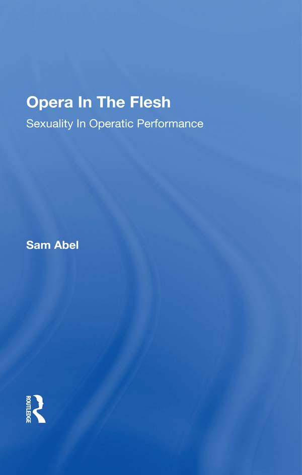 Opera in the Flesh First published 1996 by Westview Press Published 2019 by - photo 1