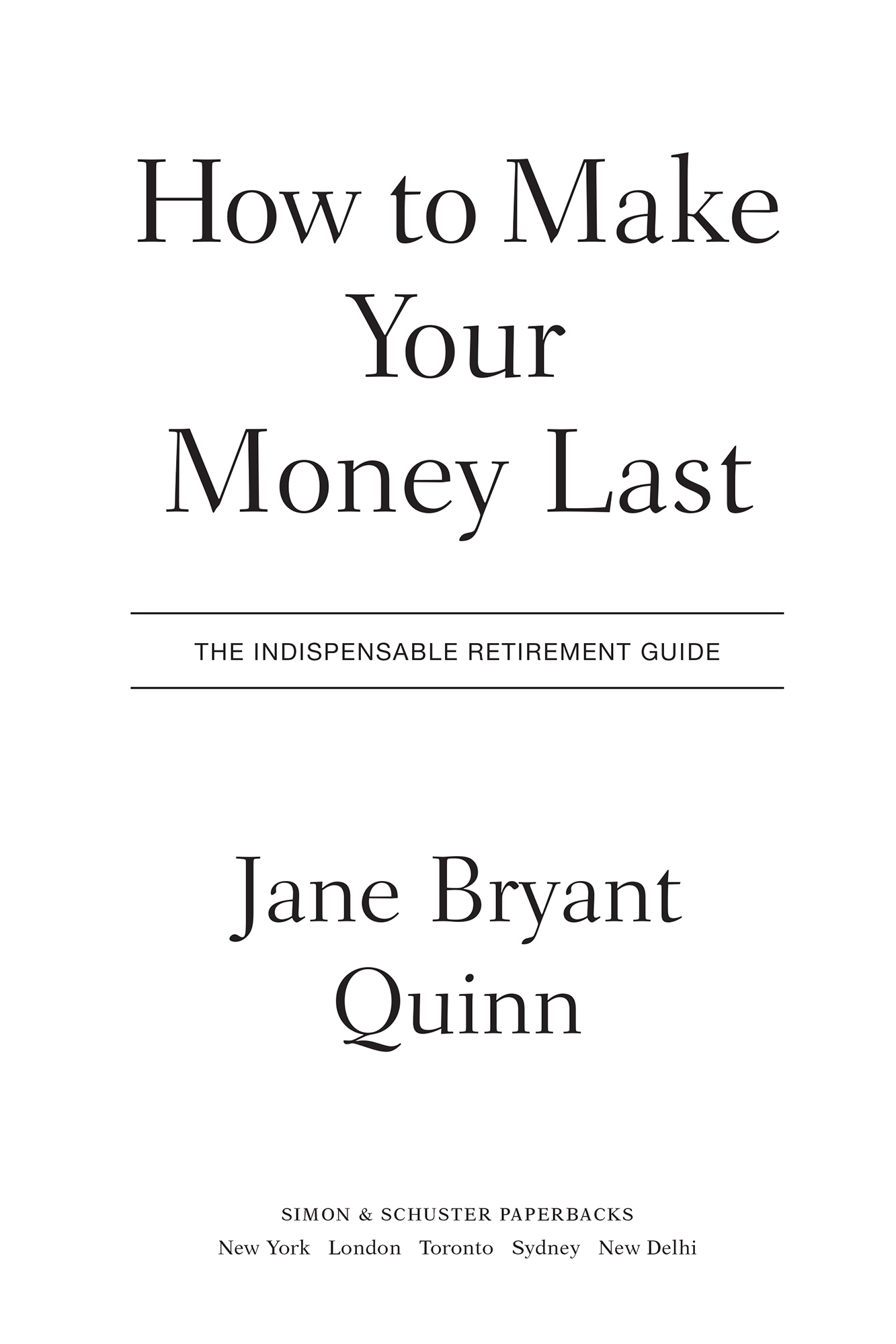 Praise for How to Make Your Money Last Jane Bryant Quinn is Americas dean of - photo 2