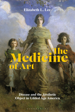 Elizabeth L. Lee The Medicine of Art: Disease and the Aesthetic Object in Gilded Age America