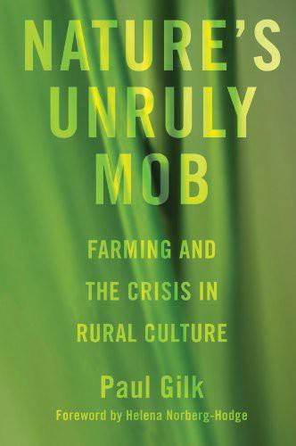 Natures Unruly Mob Farming and the Crisis in Rural Culture Paul Gilk - photo 1