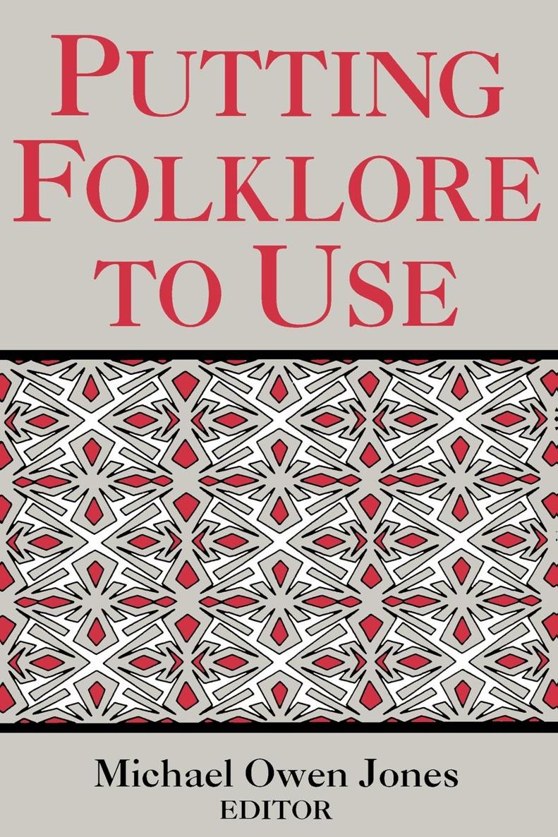 Putting Folklore to Use Putting Folklore to Use MICHAEL OWEN JONES Editor - photo 1