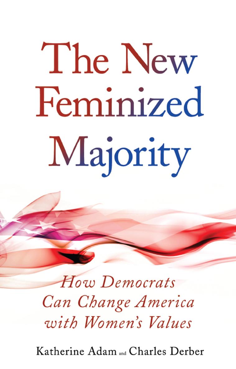 THE NEW FEMINIZED MAJORITY HOW DEMOCRATS CAN CHANGE AMERICA WITH WOMENS VALUES - photo 1