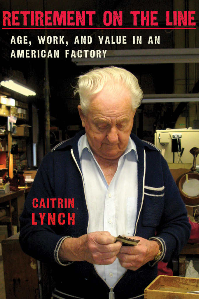 RETIREMENT ON THE LINE Age Work and Value in an American Factory Caitrin - photo 1