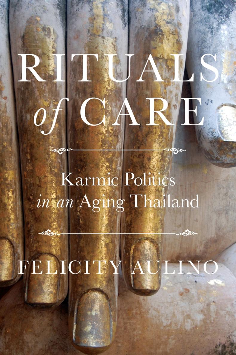 RITUALS OF CARE Karmic Politics in an Aging Thailand Felicity Aulino - photo 1