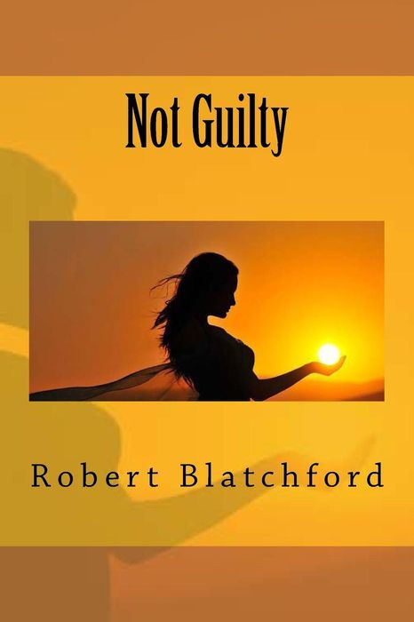 NOT GUILTY A DEFENCE OF THE BOTTOM DOG By Robert Blatchford NEW YORK - photo 1