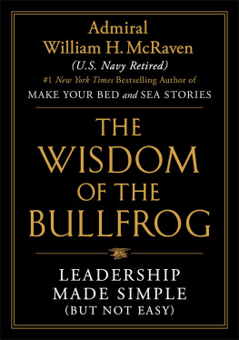 Admiral William H. McRaven - The Wisdom of the Bullfrog: Leadership Made Simple (But Not Easy)