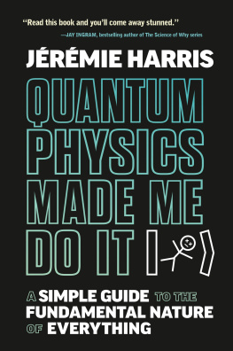 Jeremie Harris - Quantum Physics Made Me Do It: A Simple Guide to the Fundamental Nature of Everything