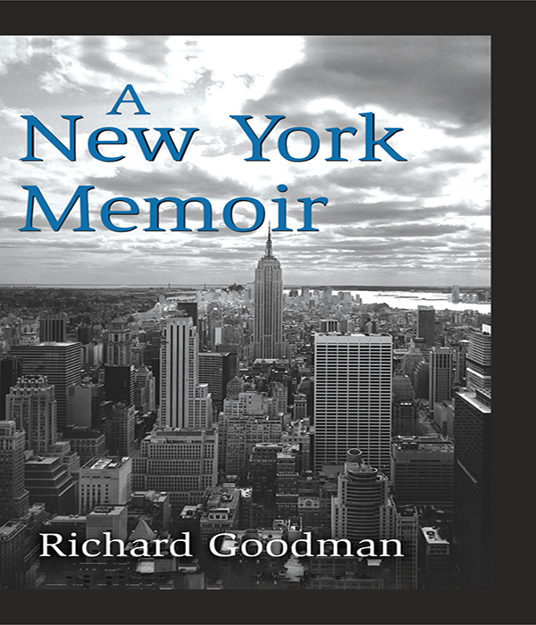 A New York Memoir A New York Memoir Richard Goodman Why I Live in New - photo 1