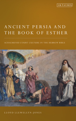 Lloyd Llewellyn-Jones - Ancient Persia and the Book of Esther: Achaemenid Court Culture in the Hebrew Bible