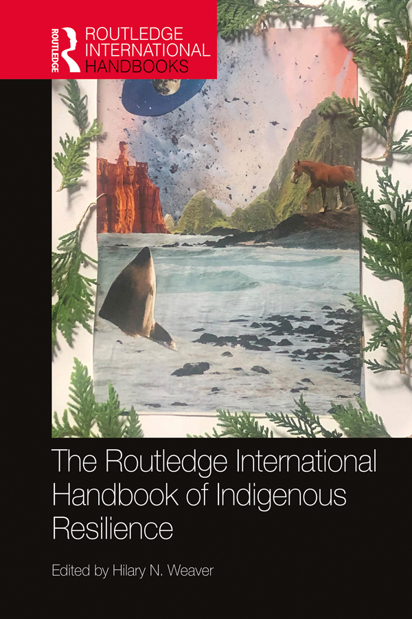 The Routledge International Handbook of Indigenous Resilience This handbook - photo 1