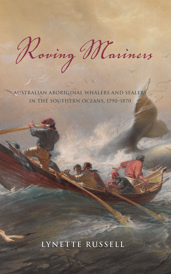 Roving Mariners Australian Aboriginal Whalers and Sealers in the Southern Oceans 1790-1870 - image 1