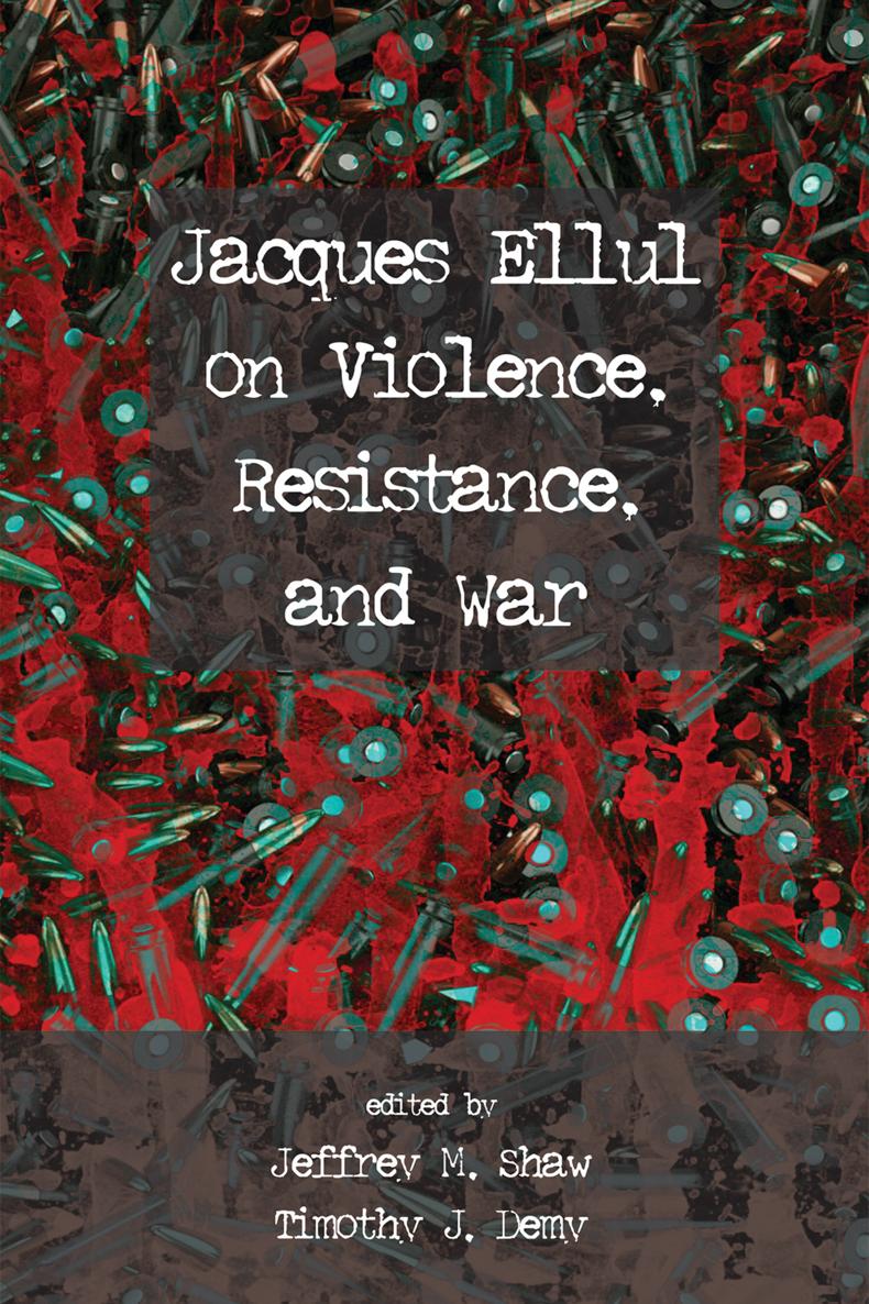 Jacques Ellul on Violence Resistance and War edited by Jeffrey M Shaw - photo 1