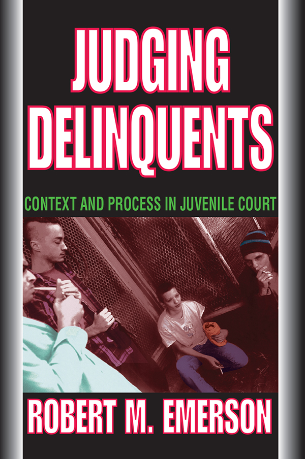 JUDGING DELINQUENTS JUDGING DELINQUENTS CONTEXT AND PROCESS IN JUVENILE - photo 1