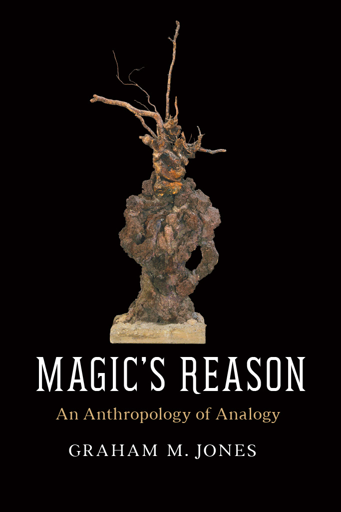 Magics Reason Magics Reason An Anthropology of Analogy Graham M Jones The - photo 1