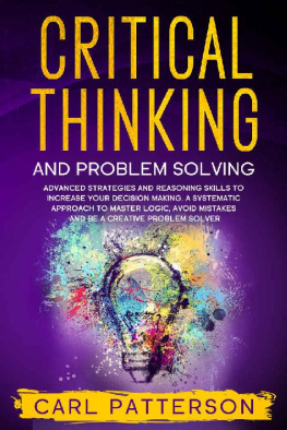 Carl Patterson - Critical Thinking And Problem Solving: Advanced Strategies and Reasoning Skills to Increase Your Decision Making. A Systematic Approach to Master Logic, Avoid Mistakes and Be a Creative Problem Solver