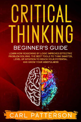 Carl Patterson - Critical Thinking Beginners Guide: Learn How Reasoning by Logic Improves Effective Problem Solving. The Tools to Think Smarter, Level up Intuition to Reach Your Potential and Grow Your Mindfulness