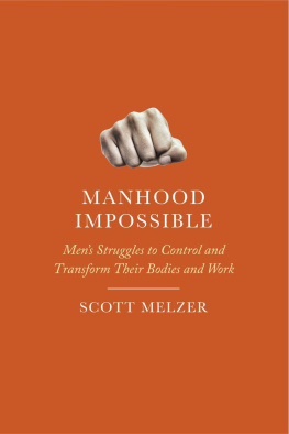 Scott Melzer - Manhood Impossible: Mens Struggles to Control and Transform their Bodies and Work