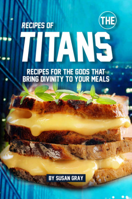 Susan Gray - Recipes of The Titans: Recipes for The Gods That Bring Divinity to Your Meals