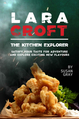 Susan Gray Lara Croft the Kitchen Explorer: Satisfy Your Taste for Adventure and Explore Exciting New Flavours