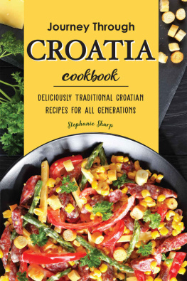 Stephanie Sharp - Journey Through Croatia Cookbook: Deliciously Traditional Croatian Recipes for All Generations