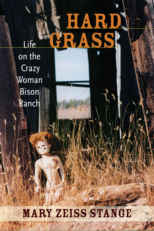 Hard Grass Life on the Crazy Woman Bison Ranch Mary Zeiss Stange - photo 1