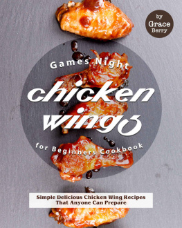 Grace Berry Games Night Chicken Wings for Beginners Cookbook: Simple Delicious Chicken Wing Recipes That Anyone Can Prepare