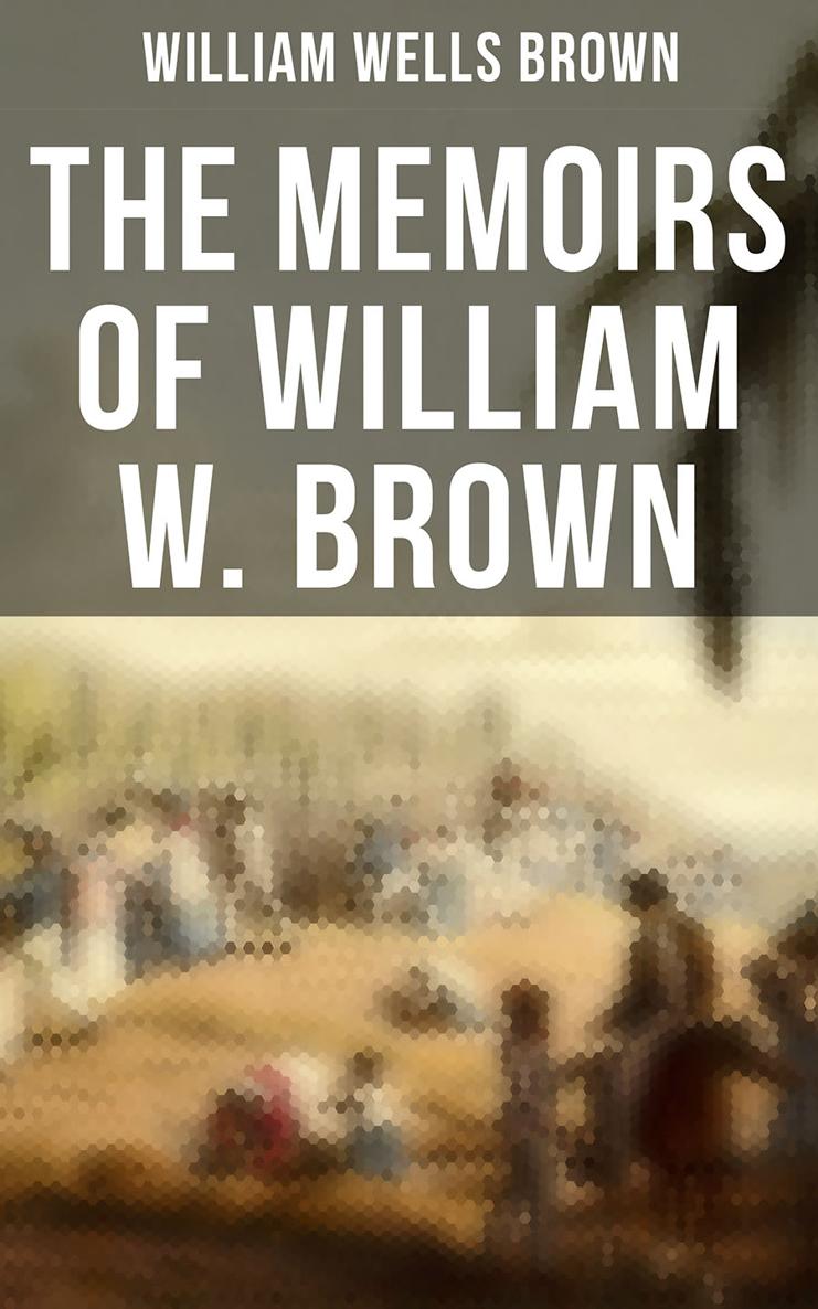 William Wells Brown The Memoirs of William W Brown Published by Books - - photo 1