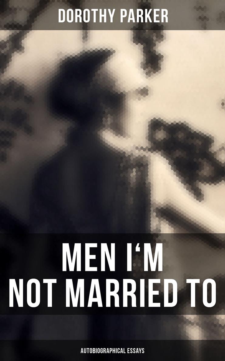 Dorothy Parker Men Im Not Married To Autobiographical Essays Books OK - photo 1