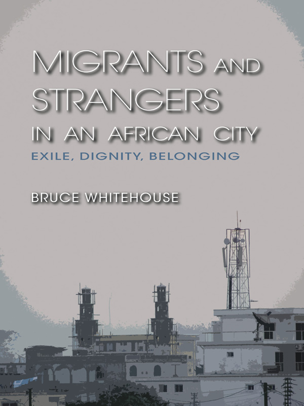 MIGRANTS AND STRANGERS IN AN AFRICAN CITY EXILE DIGNITY BELONGING BRUCE - photo 1