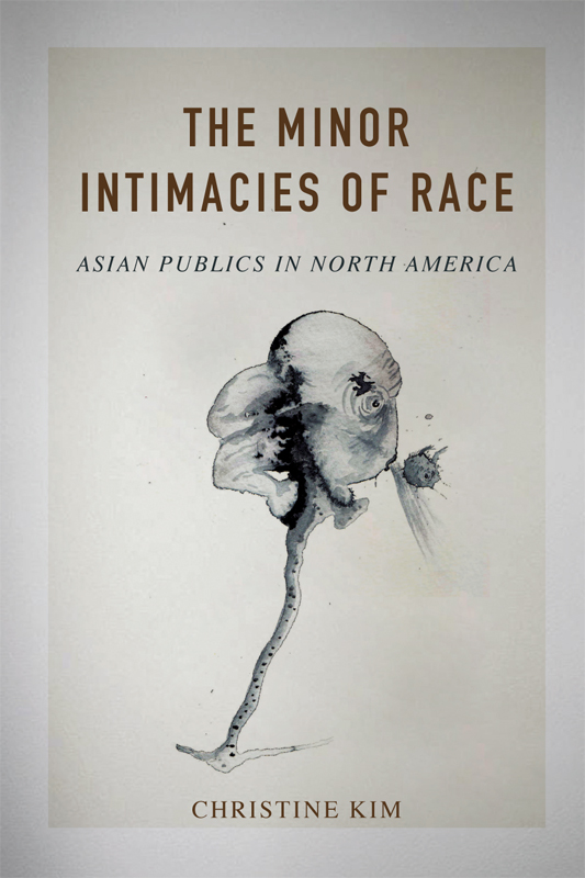 The Minor Intimacies of Race THE ASIAN AMERICAN EXPERIENCE Series Editors - photo 1