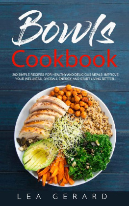 Lea Gerard - Bowls Cookbook: 200 Simple Recipes for Healthy and Delicious Meal. Improve your Wellness, Overall Energy, and Start Living Better