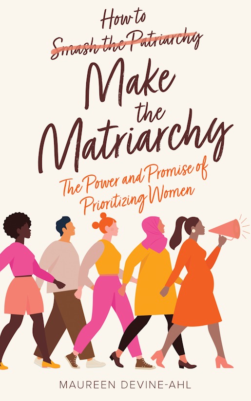 How to SMASH THE PATRIARCHY Make the Matriarchy The Power and Promise of - photo 1