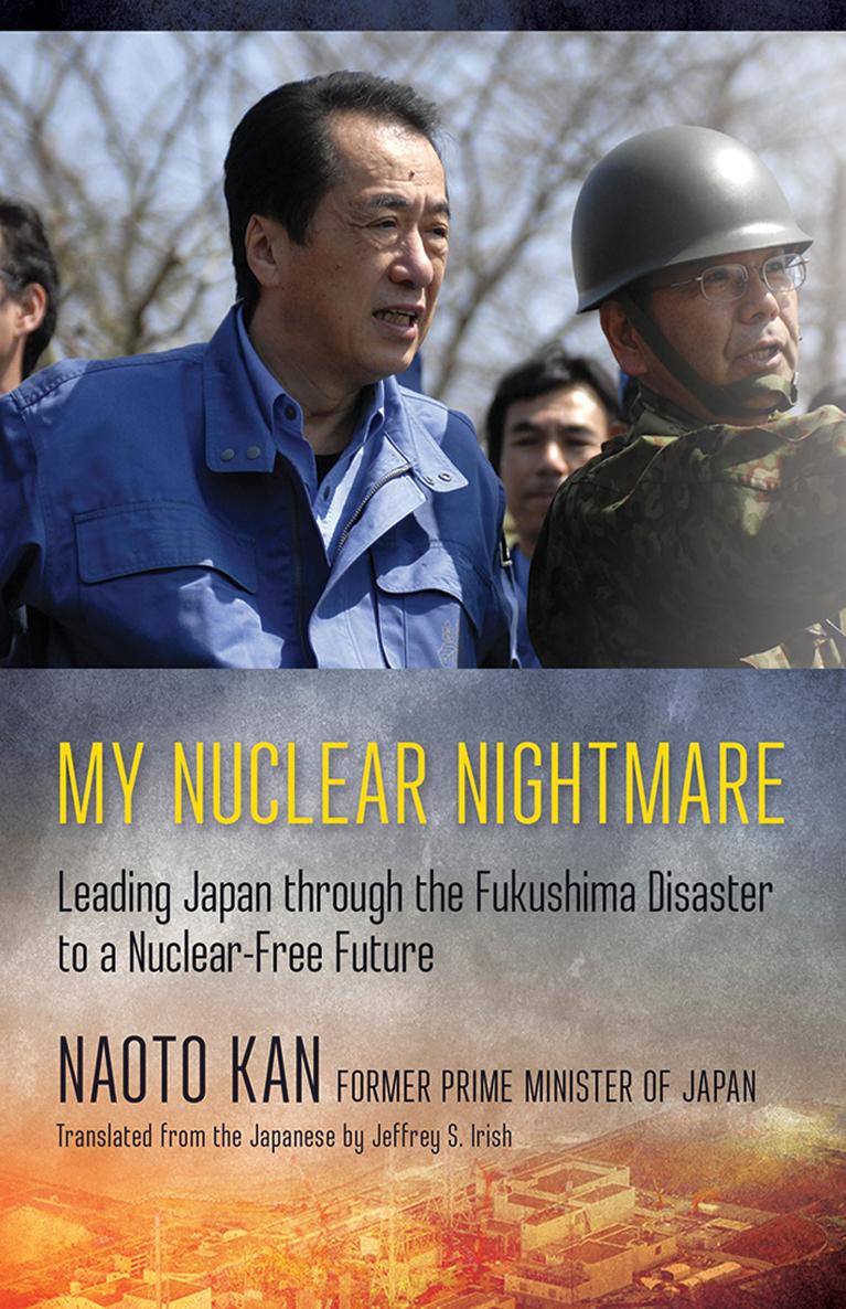 My Nuclear Nightmare Leading Japan through the Fukushima Disaster to a - photo 1