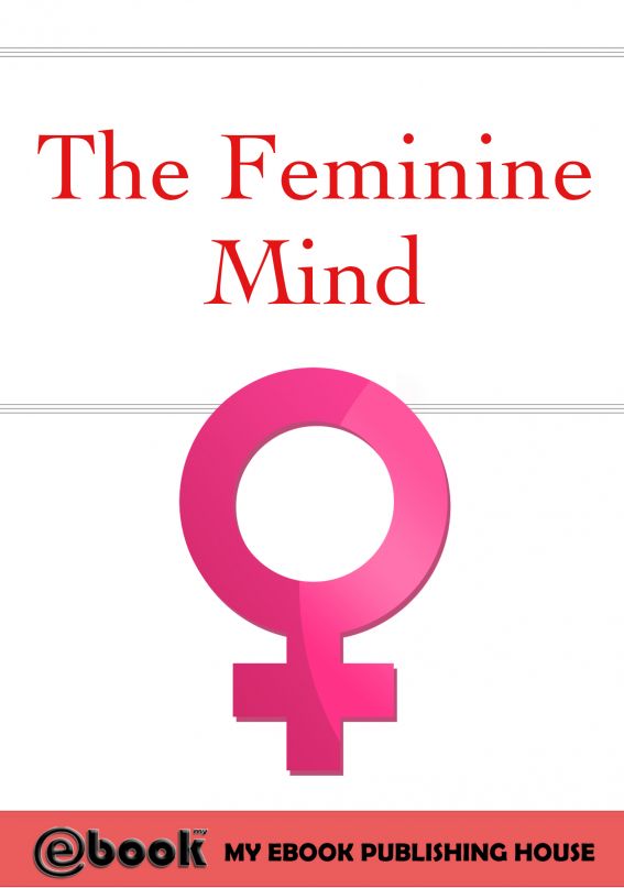 The Feminine Mind Published by My Ebook Publishing House at Smashwords - photo 1