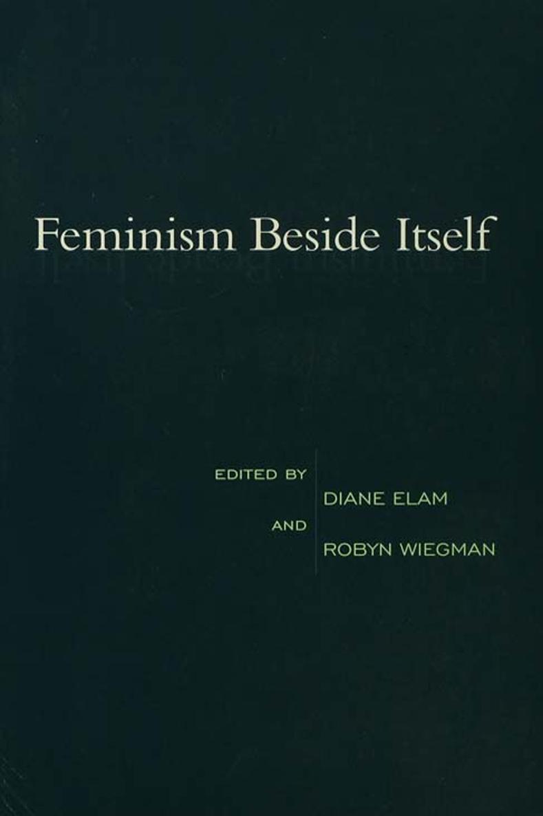 FEMINISM BESIDE ITSELF FEMINISM BESIDE ITSELF edited by Diane Elam and - photo 1