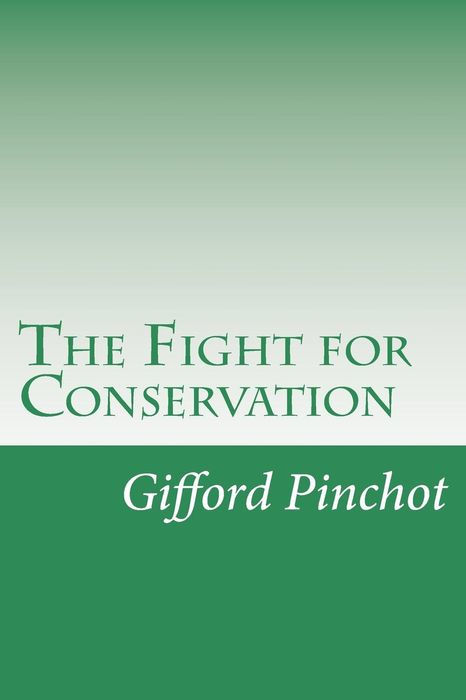 THE FIGHT FOR CONSERVATION By GIFFORD PINCHOT 1910 CONTENTS INTRODUCTION - photo 1