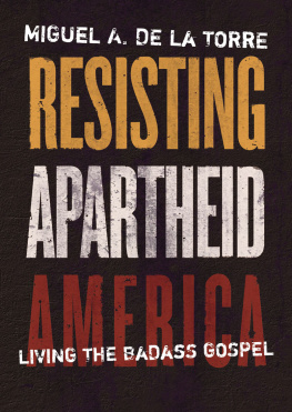 Miguel A. De La Torre - Resisting Apartheid America: Living the Badass Gospel